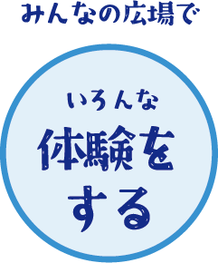 みんなの広場で　いろんな体験をする